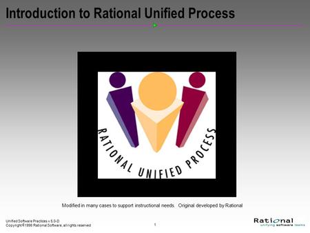 Unified Software Practices v 5.0-D Copyright  1998 Rational Software, all rights reserved 1 Chapter 2 Text Introduction to Rational Unified Process Modified.