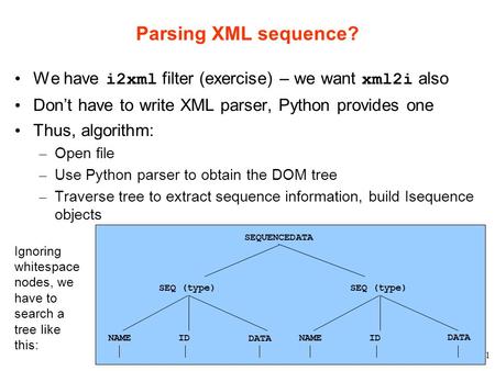 1 Parsing XML sequence? We have i2xml filter (exercise) – we want xml2i also Don’t have to write XML parser, Python provides one Thus, algorithm: – Open.