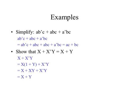 Examples Simplify: ab’c + abc + a’bc Show that X + X’Y = X + Y