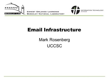 Email Infrastructure Mark Rosenberg UCCSC. UCCSC – August 9, 2005 What is LBNL? A Department of Energy National Laboratory, operated by the University.