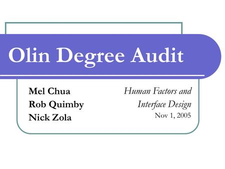 Olin Degree Audit Mel Chua Rob Quimby Nick Zola Human Factors and Interface Design Nov 1, 2005.