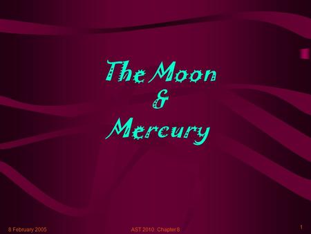8 February 2005AST 2010: Chapter 8 1 The Moon & Mercury.