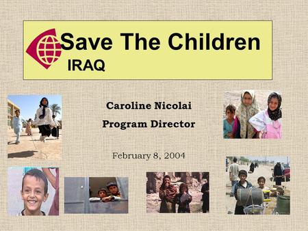 IRAQ Save The Children Caroline Nicolai Program Director February 8, 2004.