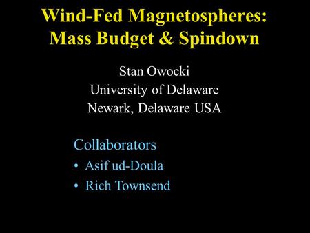Wind-Fed Magnetospheres: Mass Budget & Spindown Stan Owocki University of Delaware Newark, Delaware USA Collaborators Asif ud-Doula Rich Townsend.