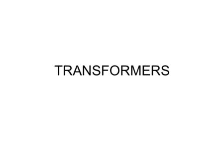 TRANSFORMERS. TRANSFORMER PARAMETERS Turns Ratio (n) It is defined as the ratio of the number of turns in the secondary winding (N sec ) to the number.