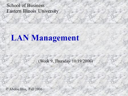 LAN Management © Abdou Illia, Fall 2006 School of Business Eastern Illinois University (Week 9, Thursday 10/19/2006)