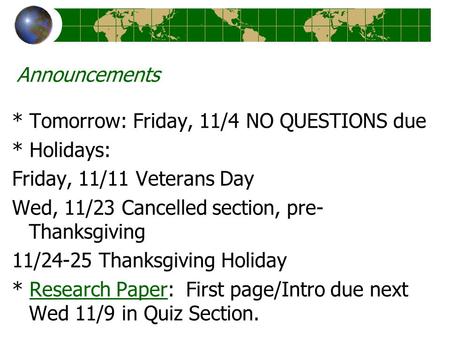 Announcements * Tomorrow: Friday, 11/4 NO QUESTIONS due * Holidays: Friday, 11/11 Veterans Day Wed, 11/23 Cancelled section, pre- Thanksgiving 11/24-25.