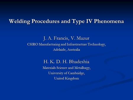 Welding Procedures and Type IV Phenomena J. A. Francis, V. Mazur CSIRO Manufacturing and Infrastructure Technology, Adelaide, Australia H. K. D. H. Bhadeshia.