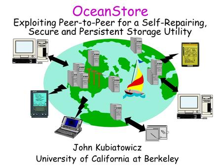 OceanStore Exploiting Peer-to-Peer for a Self-Repairing, Secure and Persistent Storage Utility John Kubiatowicz University of California at Berkeley.