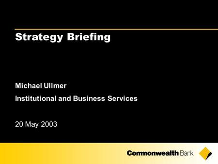 Strategy Briefing Michael Ullmer Institutional and Business Services 20 May 2003.