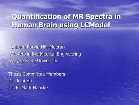 Quantification of MR Spectra in Human Brain using LCModel Shireen Farvin HM-Meeran Shireen Farvin HM-Meeran Masters in Bio-Medical Engineering Masters.