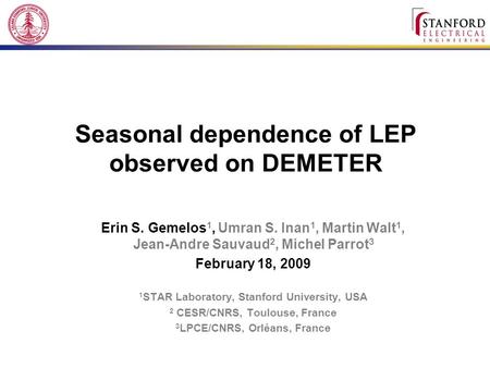 Seasonal dependence of LEP observed on DEMETER Erin S. Gemelos 1, Umran S. Inan 1, Martin Walt 1, Jean-Andre Sauvaud 2, Michel Parrot 3 February 18, 2009.