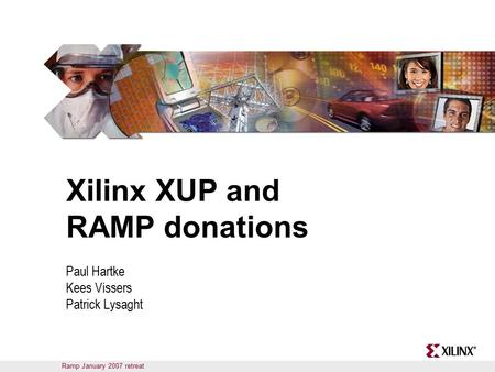 Ramp January 2007 retreat Xilinx XUP and RAMP donations Paul Hartke Kees Vissers Patrick Lysaght.