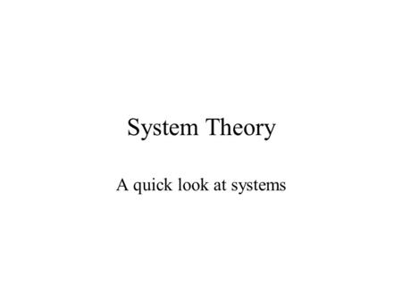 System Theory A quick look at systems. General Systems Theory Ludwig von Bertalanffy Peter Checkland General Systems Theory: There are parallels found.