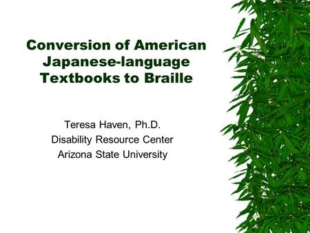 Conversion of American Japanese-language Textbooks to Braille Teresa Haven, Ph.D. Disability Resource Center Arizona State University.