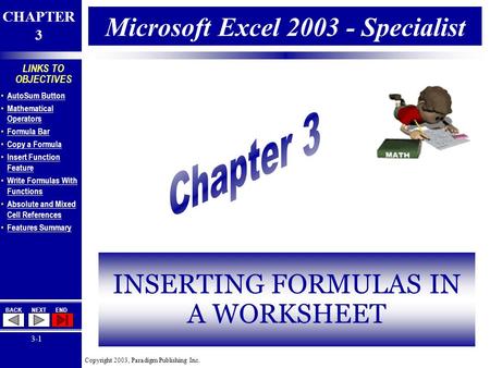 Copyright 2003, Paradigm Publishing Inc. CHAPTER 3 BACKNEXTEND 3-1 LINKS TO OBJECTIVES AutoSum Button Mathematical Operators Mathematical Operators Formula.
