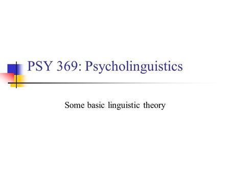 PSY 369: Psycholinguistics Some basic linguistic theory.