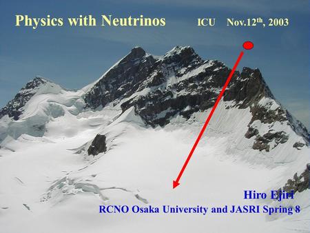 Physics with Neutrinos ICU Nov.12 th, 2003 Hiro Ejiri RCNO Osaka University and JASRI Spring 8.