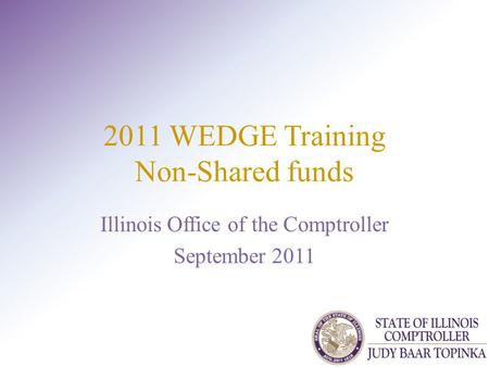 2011 WEDGE Training Non-Shared funds Illinois Office of the Comptroller September 2011.