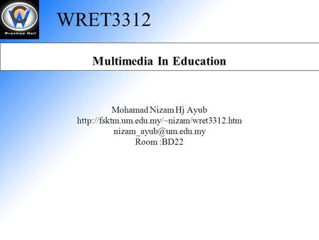 WRET3312 Multimedia In Education Mohamad Nizam Hj Ayub  Room :BD22.