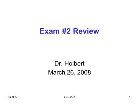 LectR2EEE 2021 Exam #2 Review Dr. Holbert March 26, 2008.
