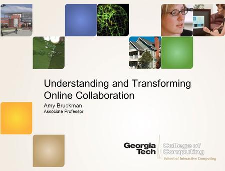 Understanding and Transforming Online Collaboration Amy Bruckman Associate Professor.
