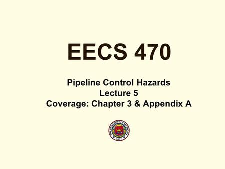 EECS 470 Pipeline Control Hazards Lecture 5 Coverage: Chapter 3 & Appendix A.