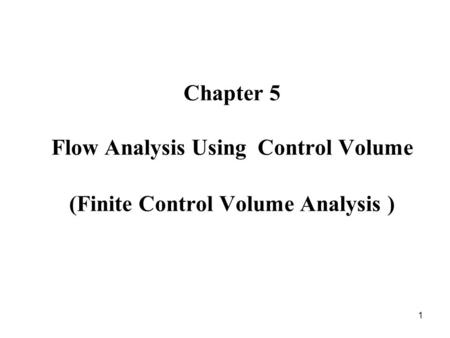 1 Chapter 5 Flow Analysis Using Control Volume (Finite Control Volume Analysis )