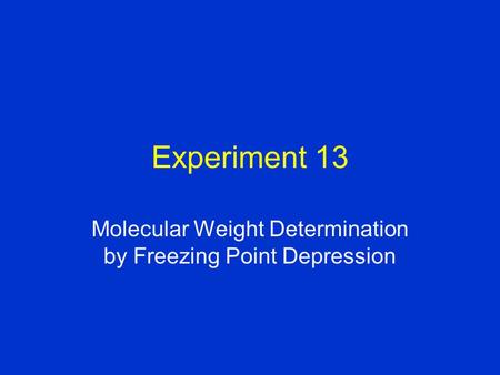 Experiment 13 Molecular Weight Determination by Freezing Point Depression.