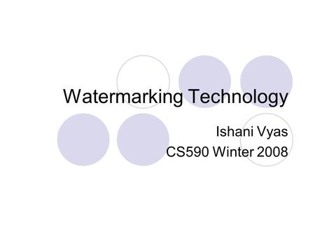 Watermarking Technology Ishani Vyas CS590 Winter 2008.