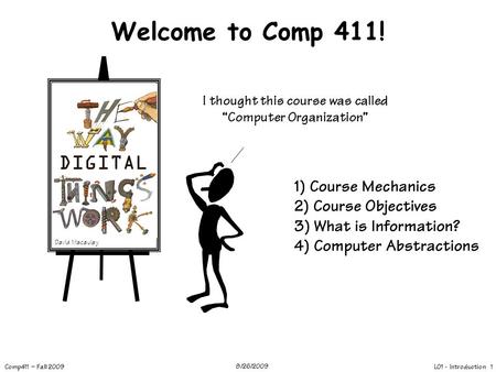 L01 - Introduction 1 Comp411 – Fall 2009 8/26/2009 Welcome to Comp 411! I thought this course was called “Computer Organization” David Macaulay 1) Course.