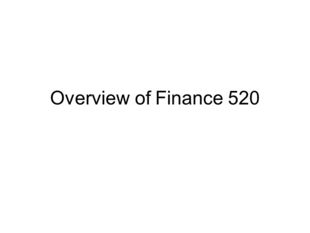Overview of Finance 520.