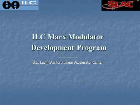 ILC Marx Modulator Development Program G.E. Leyh, Stanford Linear Accelerator Center.