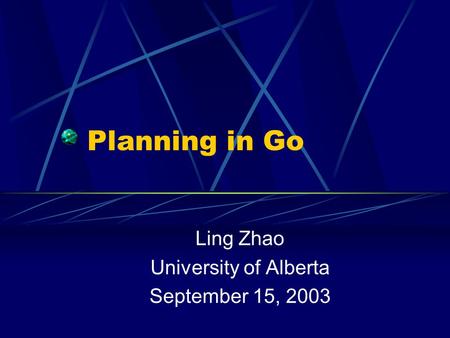 Planning in Go Ling Zhao University of Alberta September 15, 2003.