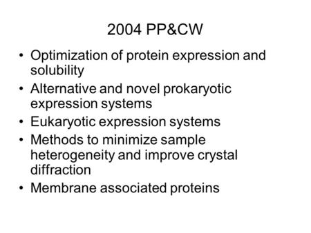 2004 PP&CW Optimization of protein expression and solubility Alternative and novel prokaryotic expression systems Eukaryotic expression systems Methods.