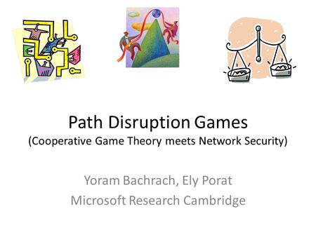 Path Disruption Games (Cooperative Game Theory meets Network Security) Yoram Bachrach, Ely Porat Microsoft Research Cambridge.