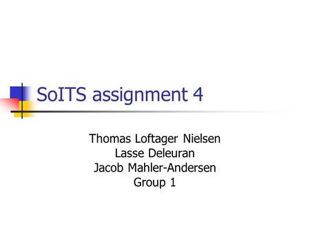SoITS assignment 4 Thomas Loftager Nielsen Lasse Deleuran Jacob Mahler-Andersen Group 1.