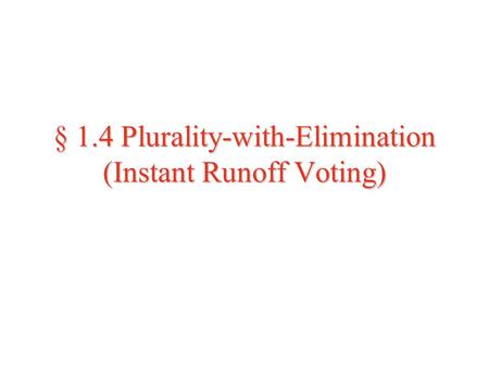§ 1.4 Plurality-with-Elimination (Instant Runoff Voting)