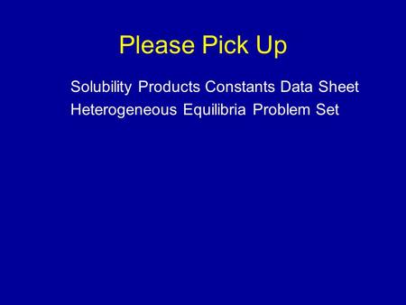 Please Pick Up Solubility Products Constants Data Sheet Heterogeneous Equilibria Problem Set.