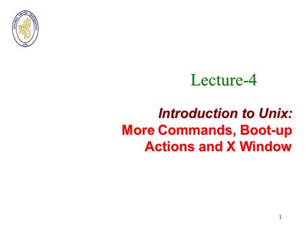 1 Lecture-4 Introduction to Unix: More Commands, Boot-up Actions and X Window.