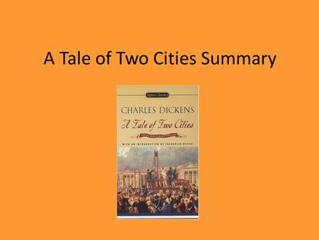 A Tale of Two Cities Summary. Book The First: Recalled to Life “It was the best of times, it was the worst of times, it was the age of wisdom it was the.
