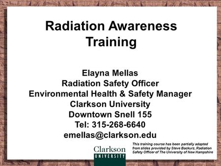 Radiation Awareness Training This training course has been partially adapted from slides provided by Steve Backurz, Radiation Safety Officer of The University.