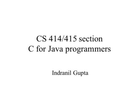 CS 414/415 section C for Java programmers Indranil Gupta.