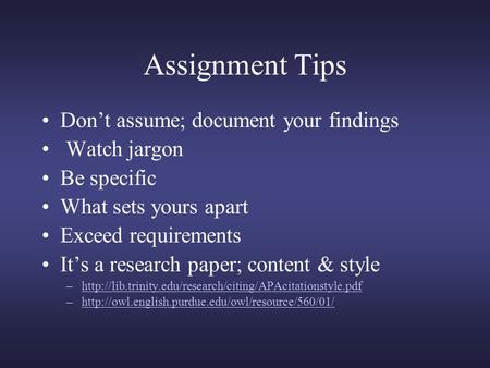 Assignment Tips Don’t assume; document your findings Watch jargon Be specific What sets yours apart Exceed requirements It’s a research paper; content.