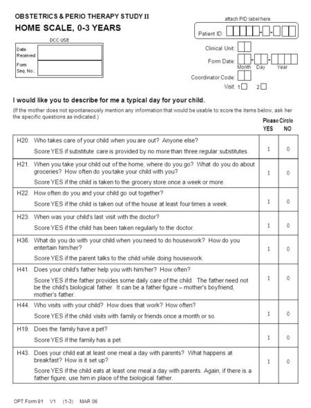 HOME SCALE, 0-3 YEARS OPT Form 91 V1 (1-3) MAR 06 Clinical Unit: Form Date: -- MonthDayYear attach PID label here Patient ID: -- I would like you to describe.