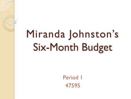 Miranda Johnston’s Six-Month Budget Period 1 47595.