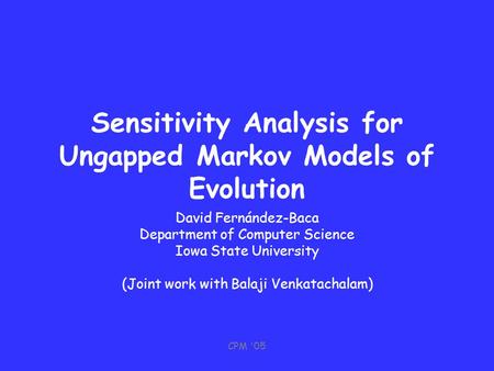 CPM '05 Sensitivity Analysis for Ungapped Markov Models of Evolution David Fernández-Baca Department of Computer Science Iowa State University (Joint work.