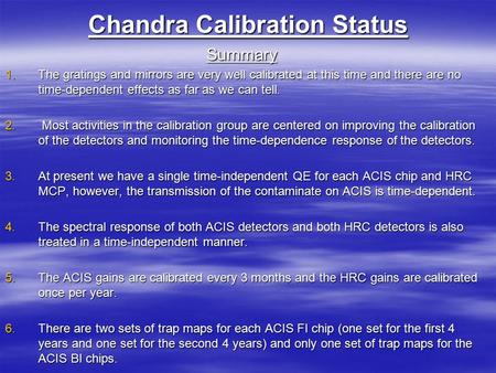 Chandra Calibration Status Summary 1.The gratings and mirrors are very well calibrated at this time and there are no time-dependent effects as far as we.