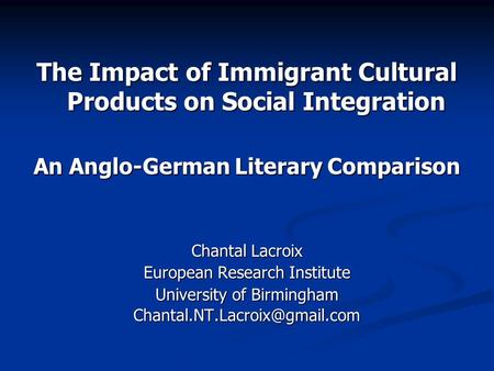 The Impact of Immigrant Cultural Products on Social Integration An Anglo-German Literary Comparison Chantal Lacroix European Research Institute University.