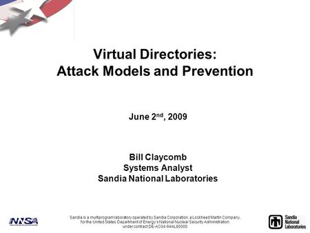 Virtual Directories: Attack Models and Prevention June 2 nd, 2009 Bill Claycomb Systems Analyst Sandia National Laboratories Sandia is a multiprogram laboratory.